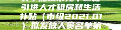 关于深圳市龙华区新引进人才租房和生活补贴（市级2021.01）拟发放人员名单第一期的公示