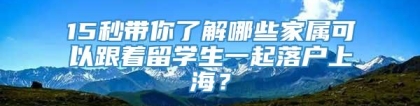 15秒带你了解哪些家属可以跟着留学生一起落户上海？