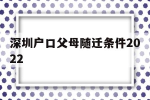 深圳户口父母随迁条件2022(深圳户口父母随迁条件2021,非独生子女)