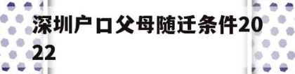 深圳户口父母随迁条件2022(深圳户口父母随迁条件2021,非独生子女)