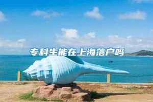 专科生能在上海落户吗