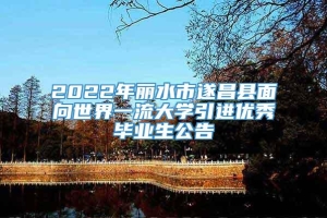 2022年丽水市遂昌县面向世界一流大学引进优秀毕业生公告