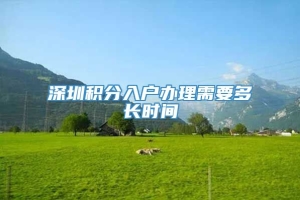 深圳积分入户办理需要多长时间