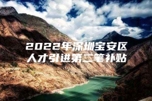 2022年深圳宝安区人才引进第二笔补贴