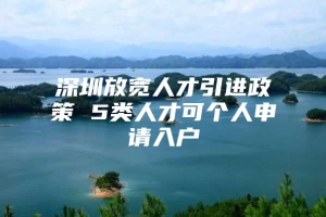 深圳放宽人才引进政策 5类人才可个人申请入户