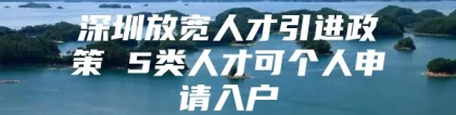 深圳放宽人才引进政策 5类人才可个人申请入户