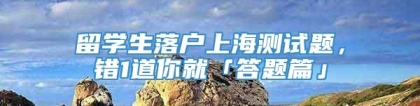 留学生落户上海测试题，错1道你就「答题篇」