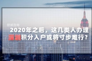 2020年之后，这几类人办理深圳积分入户或将寸步难行？