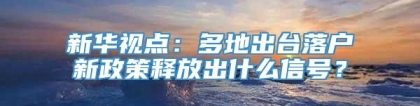 新华视点：多地出台落户新政策释放出什么信号？