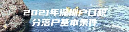 2021年深圳户口积分落户基本条件