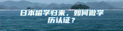 日本留学归来，如何做学历认证？