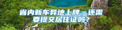 省内新车异地上牌，还需要提交居住证吗？