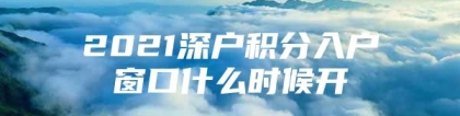 2021深户积分入户窗口什么时候开