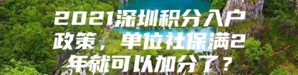 2021深圳积分入户政策，单位社保满2年就可以加分了？