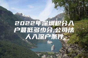 2022年深圳积分入户蕞低多少分,公司法人入深户条件