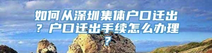 如何从深圳集体户口迁出？户口迁出手续怎么办理？