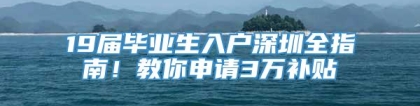 19届毕业生入户深圳全指南！教你申请3万补贴