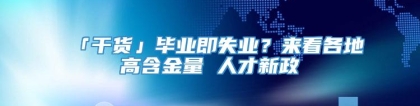 「干货」毕业即失业？来看各地高含金量 人才新政