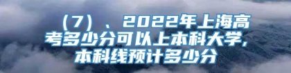 （7）、2022年上海高考多少分可以上本科大学,本科线预计多少分