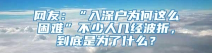 网友：“入深户为何这么困难”不少人几经波折，到底是为了什么？