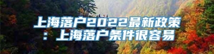 上海落户2022最新政策：上海落户条件很容易