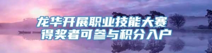 龙华开展职业技能大赛 得奖者可参与积分入户