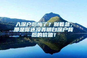 入深户后悔了？别着急，那是你还没弄明白深户背后的价值！