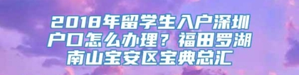 2018年留学生入户深圳户口怎么办理？福田罗湖南山宝安区宝典总汇