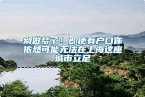 别做梦了！即使有户口你依然可能无法在上海这座城市立足