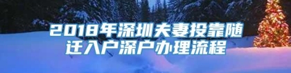 2018年深圳夫妻投靠随迁入户深户办理流程