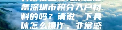 有哪位已经完整地准备深圳市积分入户材料的吗？请说一下具体怎么操作。非常感谢！！