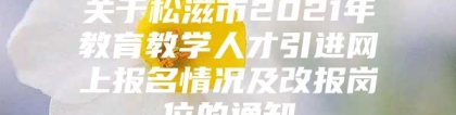 关于松滋市2021年教育教学人才引进网上报名情况及改报岗位的通知