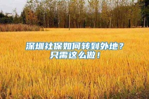 深圳社保如何转到外地？只需这么做！