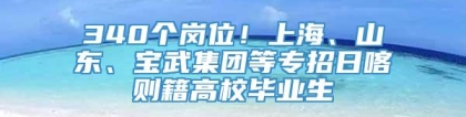 340个岗位！上海、山东、宝武集团等专招日喀则籍高校毕业生