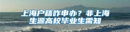 上海户籍咋申办？非上海生源高校毕业生需知