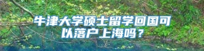 牛津大学硕士留学回国可以落户上海吗？