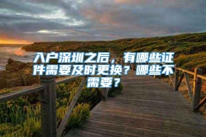 入户深圳之后，有哪些证件需要及时更换？哪些不需要？