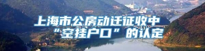 上海市公房动迁征收中“空挂户口”的认定