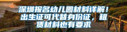 深圳报名幼儿园材料详解！出生证可代替身份证，租赁材料也有要求