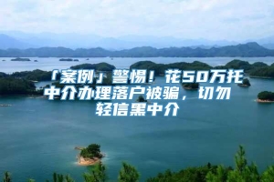 「案例」警惕！花50万托中介办理落户被骗，切勿轻信黑中介