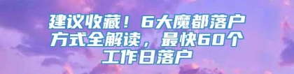 建议收藏！6大魔都落户方式全解读，最快60个工作日落户