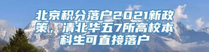 北京积分落户2021新政策，清北华五7所高校本科生可直接落户