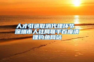 人才引进取消代理环节 深圳市人社局联手百度清理钓鱼网站