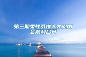 第三期柔性引进人才见面会顺利召开