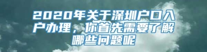 2020年关于深圳户口入户办理，你首先需要了解哪些问题呢
