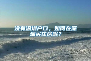 没有深圳户口，如何在深圳买住房呢？