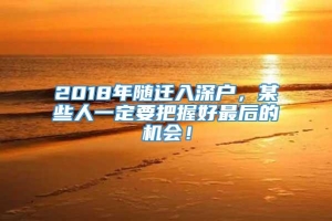 2018年随迁入深户，某些人一定要把握好最后的机会！