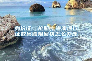 身份证，护照，港澳通行证数码照相回执怎么办理