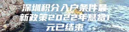 深圳积分入户条件最新政策2022年悬赏1元已结束