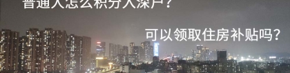 普通人怎么积分入深户？可以领取住房补贴吗？